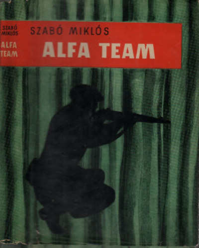 Szab� Mikl�s - Alfa team (Az amerikai k�l�nleges hadsereg egyik katon�j�nak �letreg�nye)