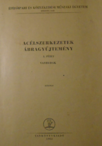 Ac�lszerkezetek- �bragy�jtem�ny 1. f�zet  Vashidak - Budapesti M�szaki Egyetem �p�t�szm�rn�ki Kar, Budapest