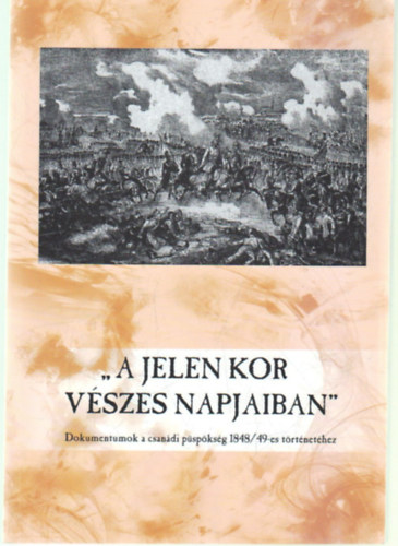 Mikls Pter (szerk.) - A jelen kor vszes napjaiban - Dokumentumok a csandi pspksg 1848/89-es trtnethez