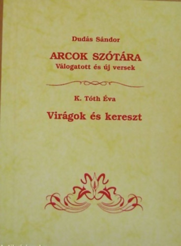 Dudás Sándor; K. Tóth Éva - Arcok Szótára - Virágok és kereszt