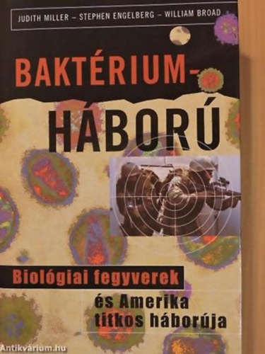 Judith Miller - Stephen Engelberg - William Broad - Bakt�riumh�bor� BIOL�GIAI FEGYVEREK �S AMERIKA TITKOS H�BOR�JA