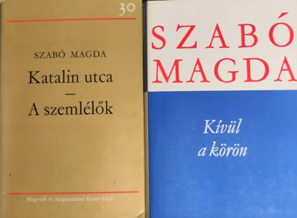 Szab� Magda: - 2 k�tetben 3 Szab� magda reg�ny/ Katalin utca - A szeml�l�k + Kiv�l a K�r�n