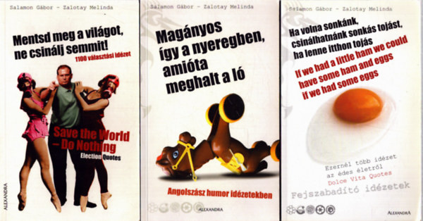 Salamon G�bor, Zalotay Melinda - 3 db Salamon G�bor - Zalotay Melinda k�tet: Mentsd meg a vi�got, ne csin�lj semmit! - Ha volna sonk�nk, csin�lhatn�nk sonk�s toj�st, ha lenne itthon toj�s - Mag�nyos �gy a nyeregben, ami�ta meghalt a l�