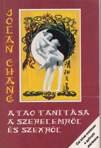 Jolan Chang - A tao tanítása a szerelemről és szexről - Ősi kínai módszer a gyönyör elérésére, eredeti illusztrációkkal