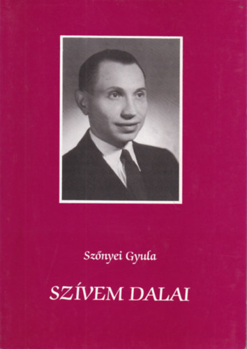 Szőnyei Gyula - Szívem dalai - versek, tanácsok, intelmek