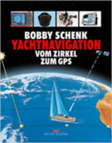 Bobby Schenk - Yacht-Navigation vom Zirkel bis zum GPS (Yacht navig�ci� az ir�nyt�t�l GPS-ig n�met nyelven)