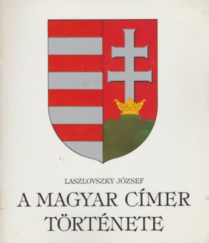 Laszlovszky J�zsef - A magyar c�mer t�rt�nete