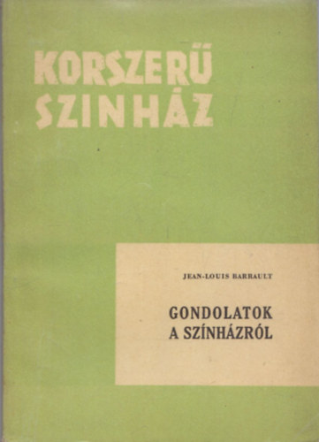Jean-Louis Barrault - Gondolatok a sz�nh�zr�l (korszer� sz�nh�z)