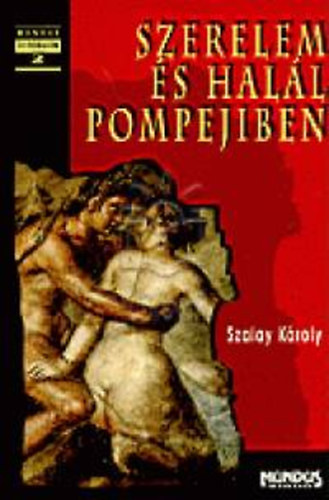 Szalay Károly, Szerk.: Biernaczky Szilárd; Jász László - Szerelem és halál Pompejiben - REGÉNYES KORTÖRTÉNET (Mundus - Új irodalom)