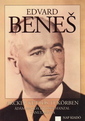 Ádám Magda; Josef Hanzal - Edvard Benes - Arcképek kettős tükörben