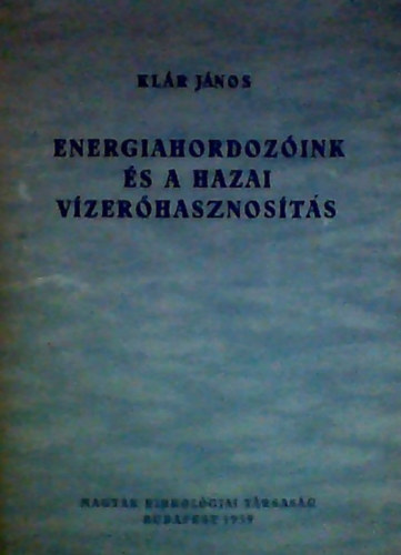 Klr Jnos, Vitlis Sndor (Lektor), Mosonyi Emil (Lektor), Cukor Gyrgy (Lektor) - Energiahordozink s a hazai vzerhasznosts
