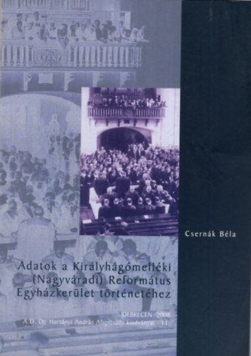 Csern�k B�la - Adatok a Kir�lyh�g�mell�ki  ( Nagyv�radi ) Reform�tus Egyh�zker�let t�rt�net�hez