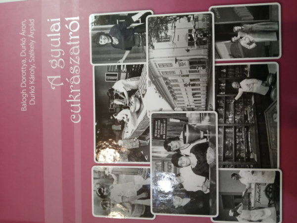 Balogh Dorottya, Durkó Áron, Durkó Károly, Székely Árpád - A gyulai cukrászatról