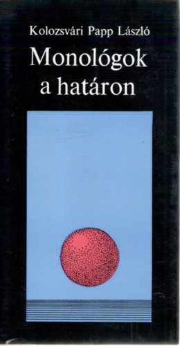 Kolozsv�ri Papp L�szl� - Monol�gok a hat�ron