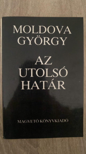 Moldova Gy�rgy, Szerk.: Lovas Ildik� - Az utols� hat�r (Saj�t k�ppel)
