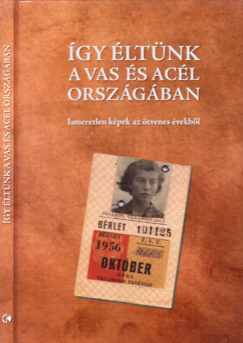 Farkas Gyrgy (szerk.) - gy ltnk a vas s acl orszgban (Ismeretlen kpek az tvenes vekbl)