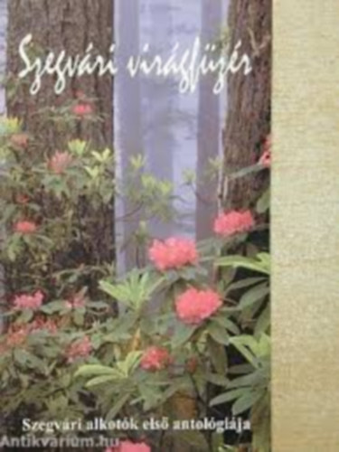 Kov�cs Lajos Istv�n (szerk.) - Szegv�ri vir�gf�z�r-Szegv�ri alkot�k els� antol�gi�ja