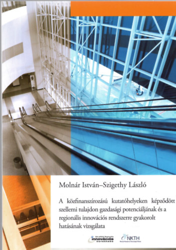 Molnr Istvn, Szigethy Lszl - A kzfinanszrozs kutathelyeken kpzdtt szellemi tulajdon gazdasgi potenciljnak s a regionlis innovcis rendszerre gyakorolt hatsnak vizsglata