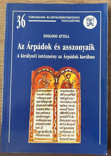 ZSoldos Attila - Az �rp�dok �s asszonyaik (A kir�lyn�i int�zm�ny az �rp�dok kor�ban)