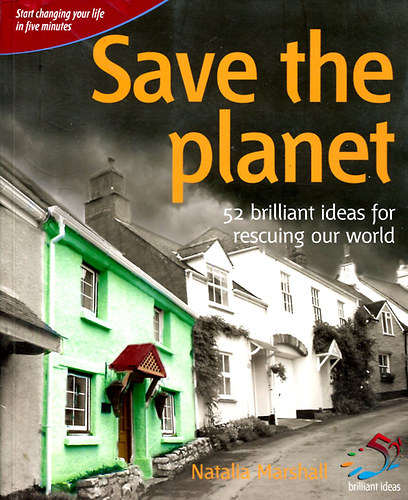 Natalia Marshall, The Infinite Ideas Company - Save the planet: 52 Brilliant ideas for rescuing our World