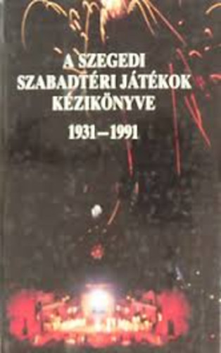 Nikol�nyi Istv�n; Polner Zolt�n; Dr. Kov�cs �gnes - A szegedi szabadt�ri j�t�kok k�zik�nyve 1931-1991