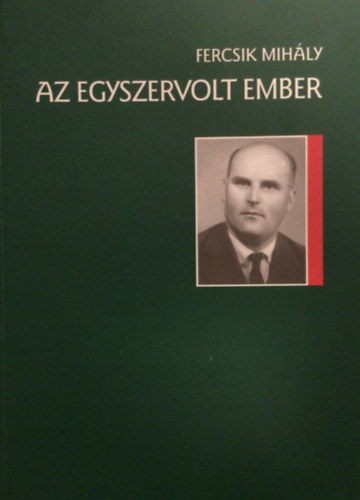 Fercsik Mihly - Az egyszervolt ember (Gl Gza regnyes letrajza)