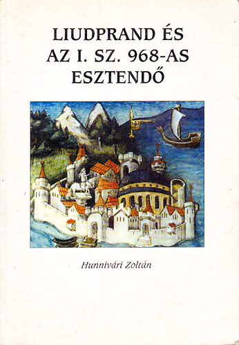 Hunniv�ri Zolt�n - Liudprand �s az i. sz. 968-as esztend�