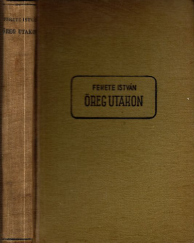 Fekete István - Öreg utakon