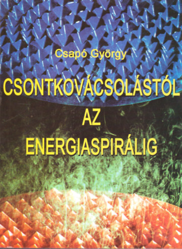 Csap� Gy�rgy - Csontkov�csol�st�l az energiaspir�lig