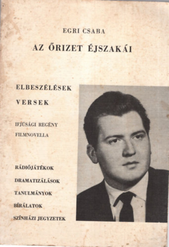 Egri Csaba - Az őrizet éjszakái - Elbeszélések, versek, ifjúsági regény, filmnovella, rádiójátékok, dramatizálások, tanulmányok, bírálatok, színházi jegyzetek