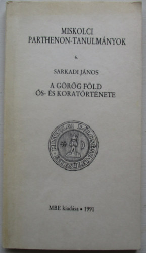 Sarkadi J�nos - A g�r�g f�ld �s- �s korat�rt�nete (miskolci parthenon-tanulm�nyok)