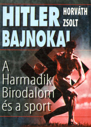 Horvth Zsolt - Hitler bajnokai-A Harmadik Birodalom s a sport