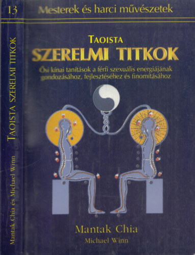 Mantak Chia - Michael Winn - Taoista szerelmi titkok - Ősi kínai tanítások a férfi szexuális energiájának gondozásához, fejlesztéséhez és finomításához (Mesterek és harci művészetek)