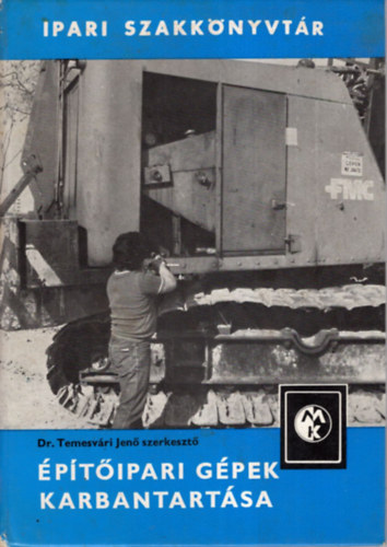 Dr. Temesvári Jenő - Építőipari gépek karbantartása (Ipari szakkönyvtár)