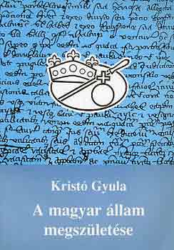 Krist Gyula - A magyar llam megszletse