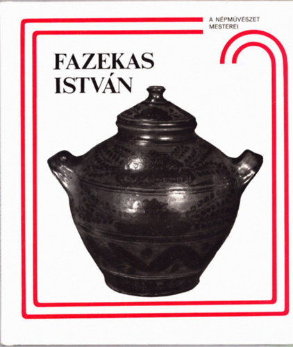 Szabadfalvi Jzsef, Szerk.: Balassa Ivn - Fazekas Istvn s a ndudvari fazekassg - A npmvszet mesterei (A ndudvari fazekassg kialakulsa; id. Fazekas Lajos; Fazekas Istvn; Fazekas Lajos s a Fazekas csald)