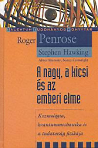 Roger Penrose, Stephen Hawking, Abner Shimony, Nancy Cartwright - A nagy, a kicsi s az emberi elme - Kozmolgia, kvantummechanika s a tudatossg fizikja