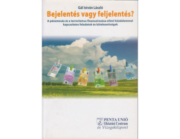 G�l Istv�n L�szl� - Bejelent�s vagy feljelent�s?  A p�nzmos�s �s a terrorizmus finansz�roz�sa elleni k�zdelemmel kapcsolatos feladatok �s k�telezetts�gek az �j B�ntet� T�rv�nyk�nyv alapj�n