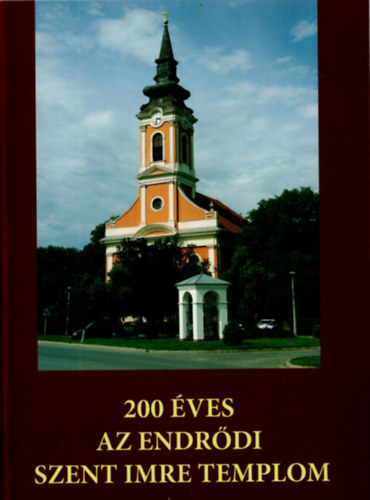 Ivnyi Lszl - 200 ves az endrdi Szent Imre templom