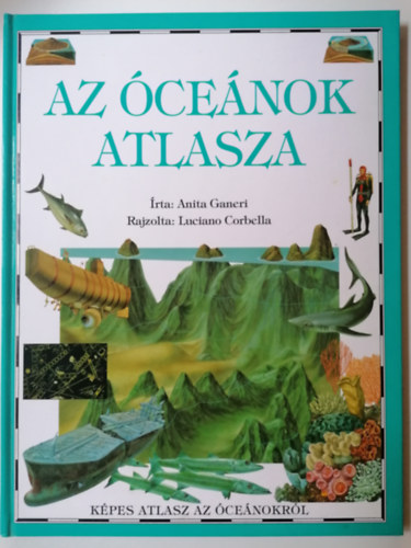 Anita Ganeri, Rajzolta: Luciano Corbella - Az cenok atlasza (Kpes atlasz az cenokrl)