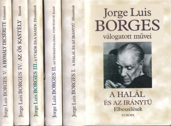 Jorge Louis Borges - Borges v�logatott m�vei I-V. (A hal�l �s az ir�nyt� + Az �r�kk�val�s�g t�rt�nete + A t�k�r �s a maszk + Az �s kast�ly + A hom�ly dics�rete)