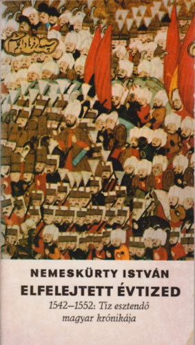 Nemeskrty Istvn - Elfelejtett vtized (1542-1552: tz esztend magyar krnikja)