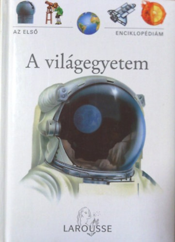 Nagy Mzes Rita (szerk.) - A vilgegyetem - Az els enciklopdim - Larousse