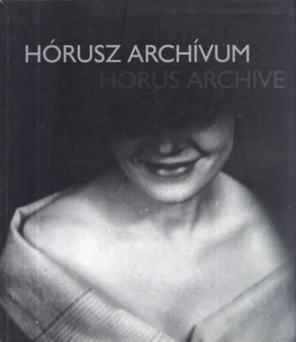 Haris László (szerk.) - Hórusz archívum (kiállítás a Millenáris Parkban, Budapest, 2004)