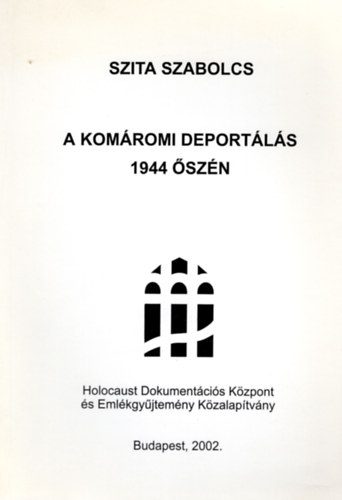 Szita Szabolcs - A komáromi deportálás 1944 őszén