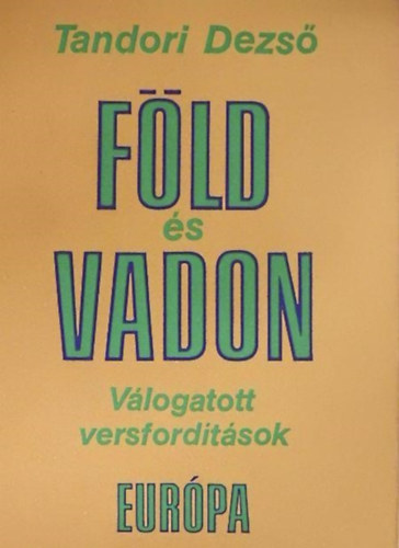 Tandori Dezs� - F�ld �s vadon (V�logatott versford�t�sok)