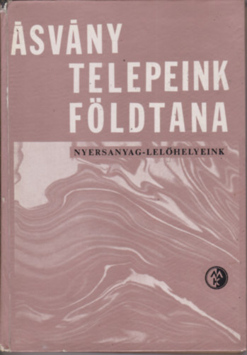 Barnabás Kálmán, Bartók Lajos, Cseh-Német József, Dr. Hegedűs Gyula (szerk.), stb. - Ásványtelepeink földtana - nyersanyag-lelőhelyeink