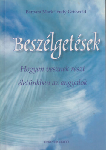 Barbara Mark; Trudy Griswold - Beszélgetések - Hogyan vesznek részt életünkben az angyalok
