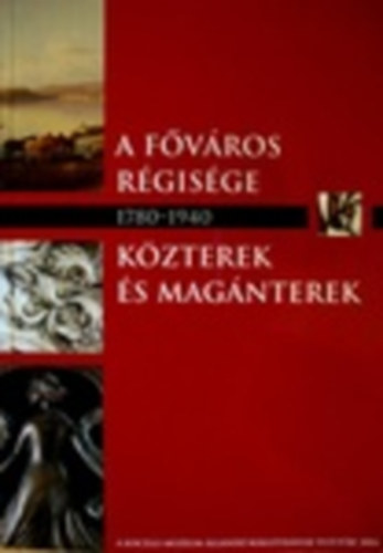Rostás Péter . Erdei Gyöngyi - A főváros régisége 1780-1873 Közterek és magánterek 1873-1940