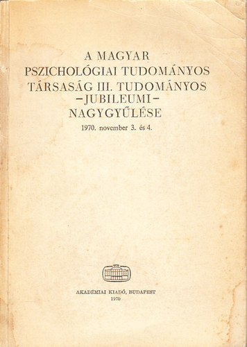 Kardos Lajos (szerk.) - A Magyar Pszicholgiai Tud. Trsasg III. tudomnyos -jubileumi- nagygylse (1970. november 3. s 4.)